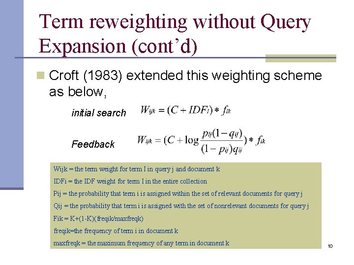 Term reweighting without Query Expansion (cont’d) n Croft (1983) extended this weighting scheme as