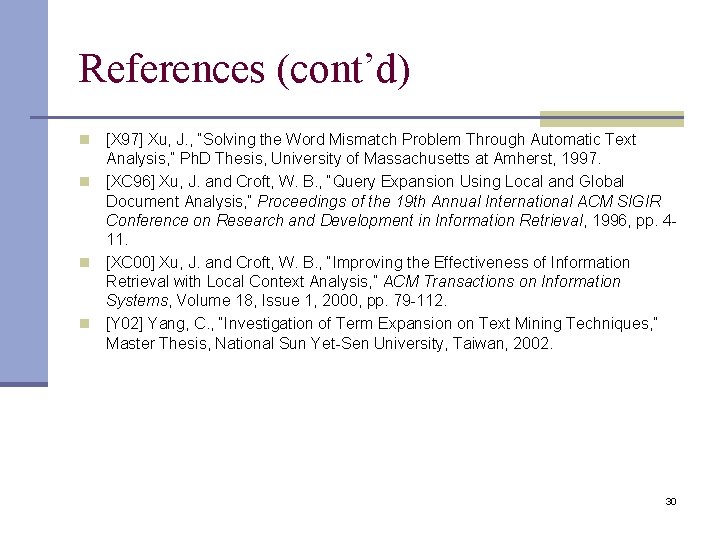 References (cont’d) [X 97] Xu, J. , “Solving the Word Mismatch Problem Through Automatic