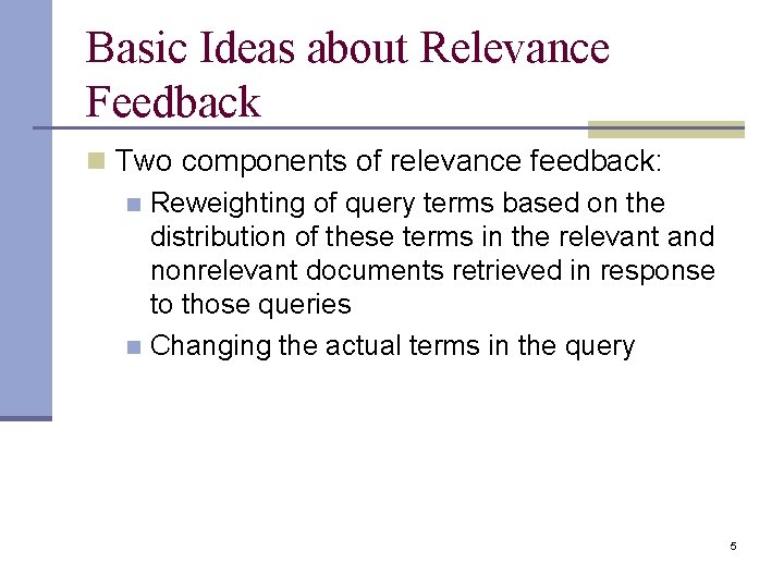 Basic Ideas about Relevance Feedback n Two components of relevance feedback: n Reweighting of