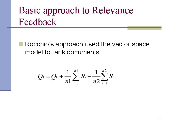 Basic approach to Relevance Feedback n Rocchio’s approach used the vector space model to