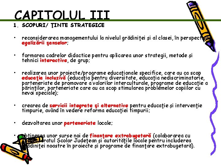 CAPITOLUL III 1. SCOPURI/ ŢINTE STRATEGICE • reconsiderarea managementului la nivelul grădiniţei şi al