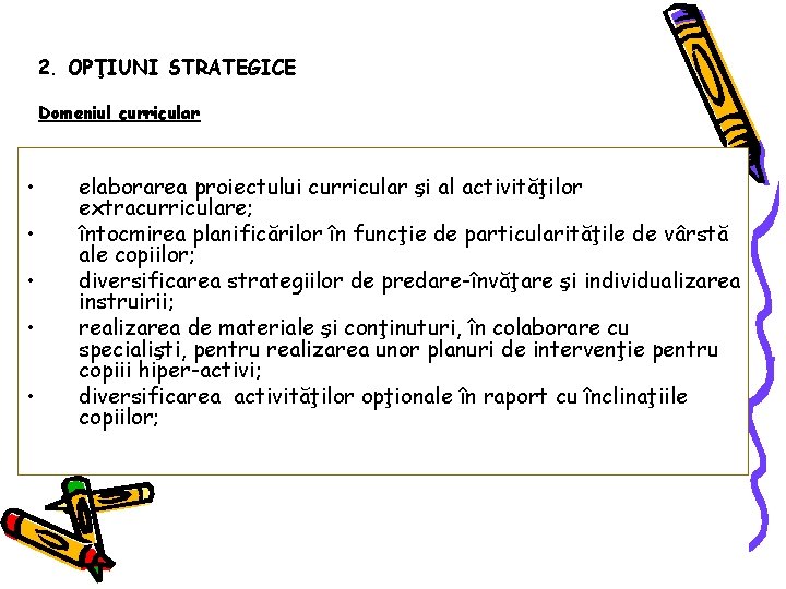 2. OPŢIUNI STRATEGICE Domeniul curricular • • • elaborarea proiectului curricular şi al activităţilor