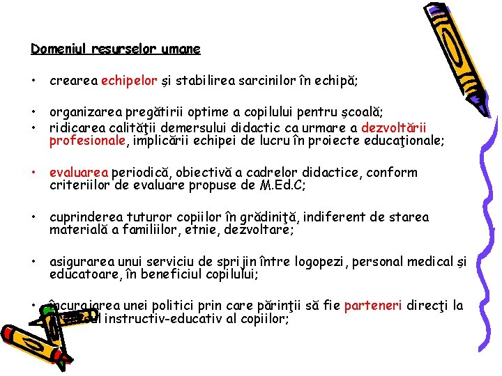 Domeniul resurselor umane • crearea echipelor şi stabilirea sarcinilor în echipă; • organizarea pregătirii