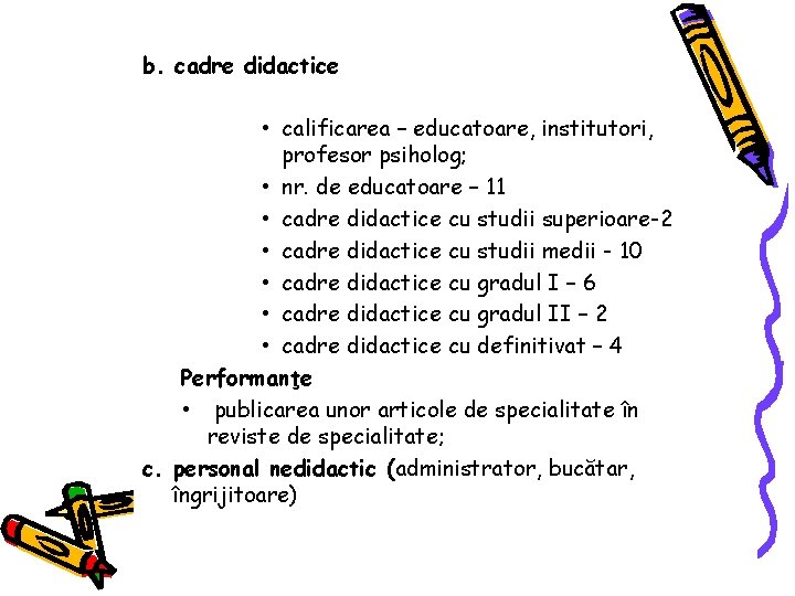 b. cadre didactice • calificarea – educatoare, institutori, profesor psiholog; • nr. de educatoare