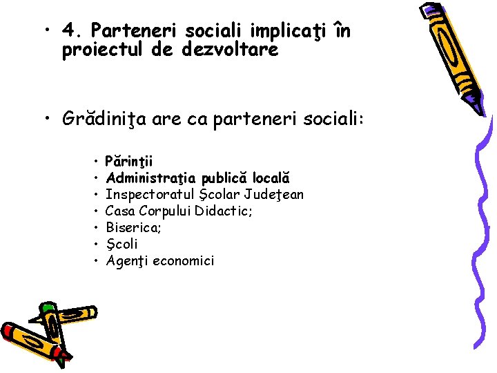  • 4. Parteneri sociali implicaţi în proiectul de dezvoltare • Grădiniţa are ca