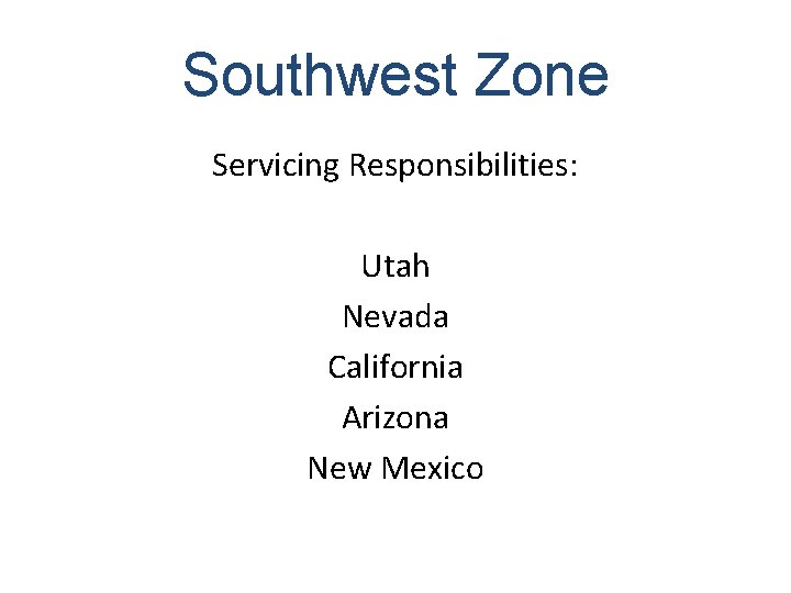 Southwest Zone Servicing Responsibilities: Utah Nevada California Arizona New Mexico 