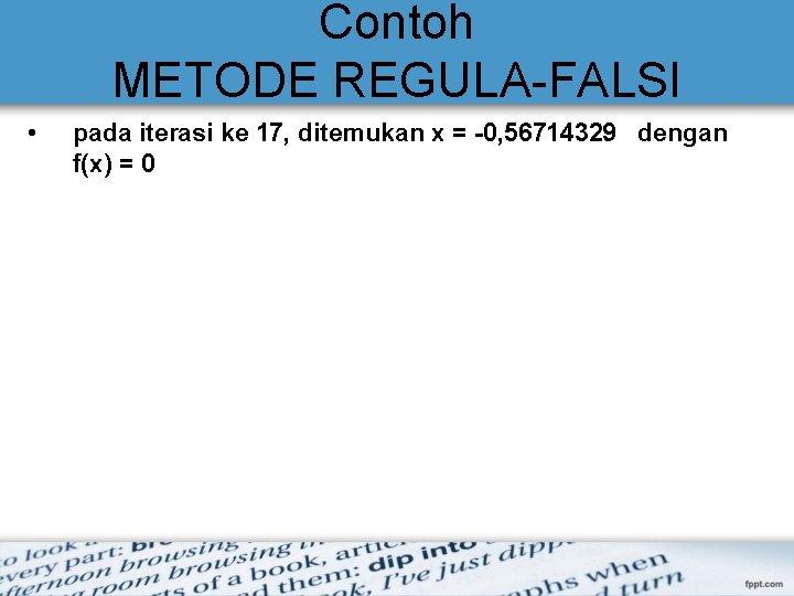 Contoh METODE REGULA-FALSI • pada iterasi ke 17, ditemukan x = -0, 56714329 dengan