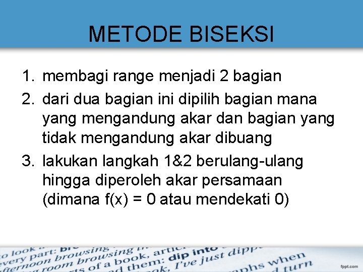 METODE BISEKSI 1. membagi range menjadi 2 bagian 2. dari dua bagian ini dipilih