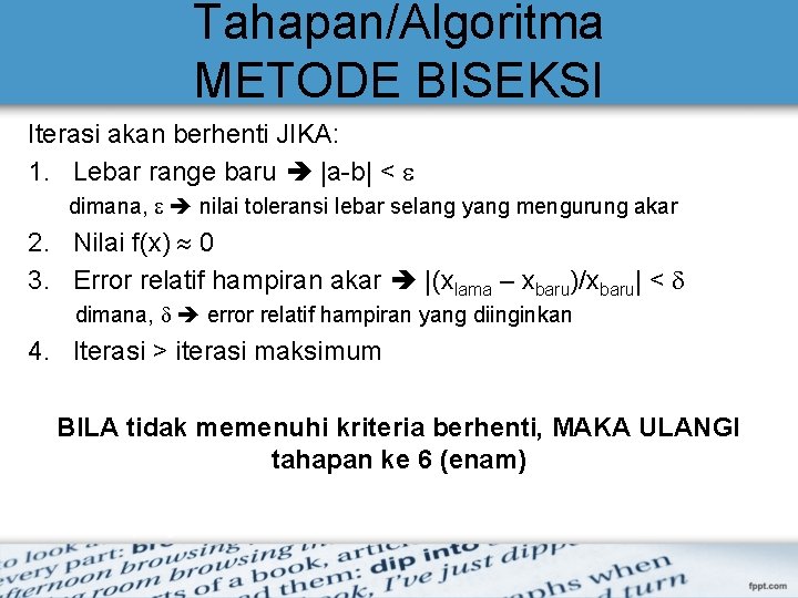 Tahapan/Algoritma METODE BISEKSI Iterasi akan berhenti JIKA: 1. Lebar range baru |a-b| < dimana,