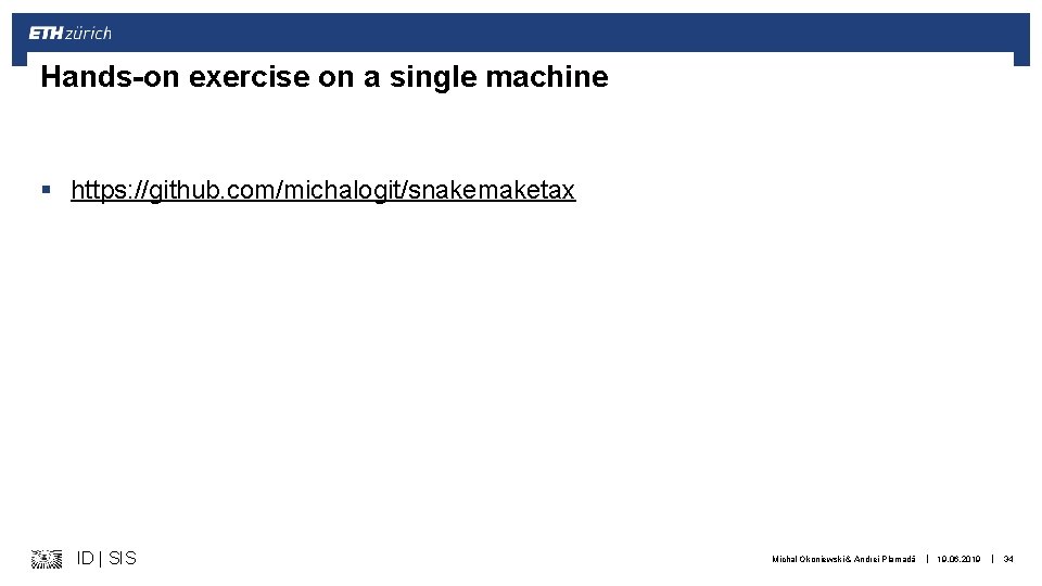 Hands-on exercise on a single machine § https: //github. com/michalogit/snakemaketax ID | SIS Michal