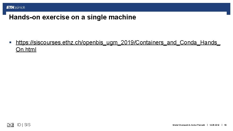 Hands-on exercise on a single machine § https: //siscourses. ethz. ch/openbis_ugm_2019/Containers_and_Conda_Hands_ On. html ID