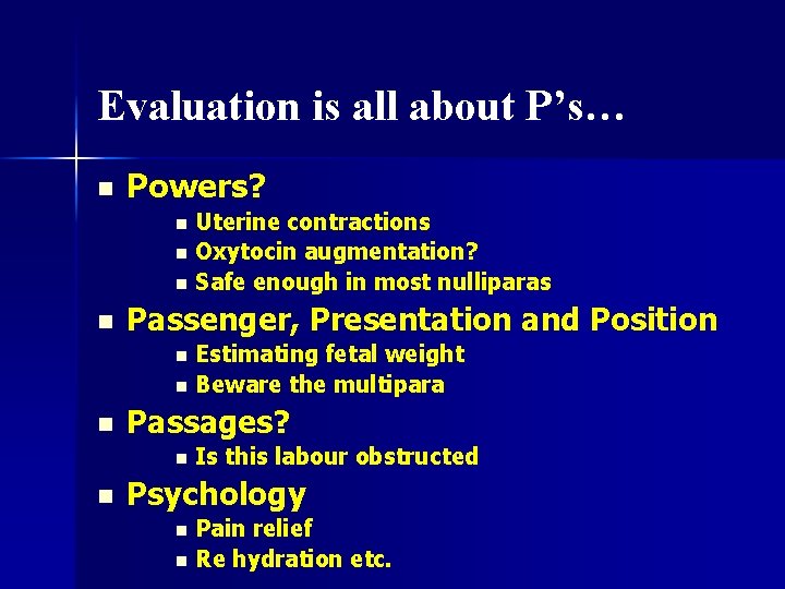 Evaluation is all about P’s… n Powers? Uterine contractions n Oxytocin augmentation? n Safe