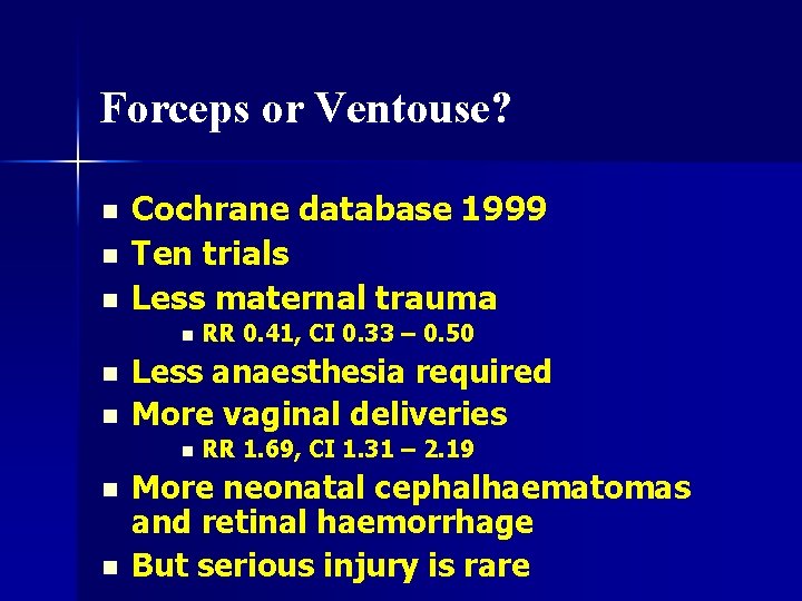 Forceps or Ventouse? n n n Cochrane database 1999 Ten trials Less maternal trauma