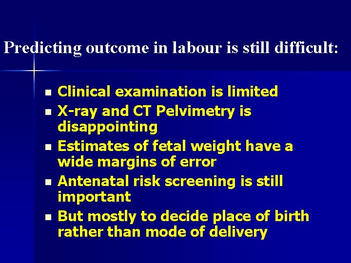 Predicting outcome in labour is still difficult: n n n Clinical examination is limited