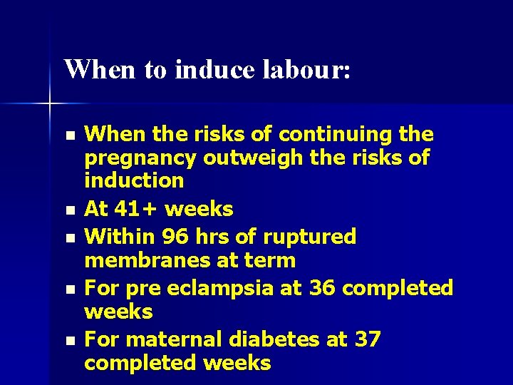 When to induce labour: n n n When the risks of continuing the pregnancy