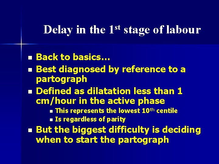 Delay in the 1 st stage of labour n n n Back to basics…