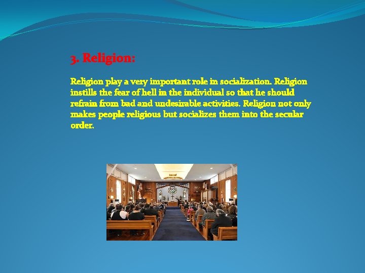 3. Religion: Religion play a very important role in socialization. Religion instills the fear