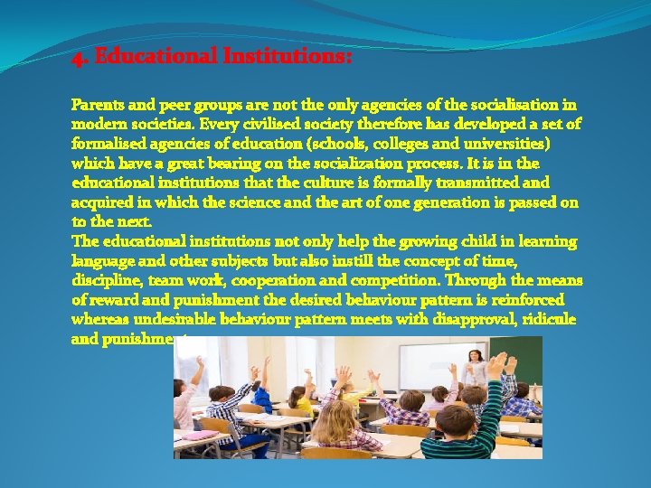 4. Educational Institutions: Parents and peer groups are not the only agencies of the