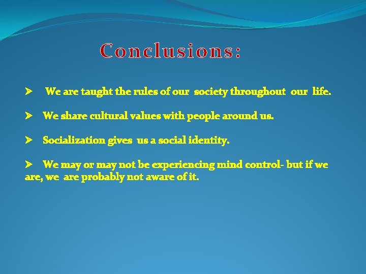 Conclusions: Ø We are taught the rules of our society throughout our life. Ø
