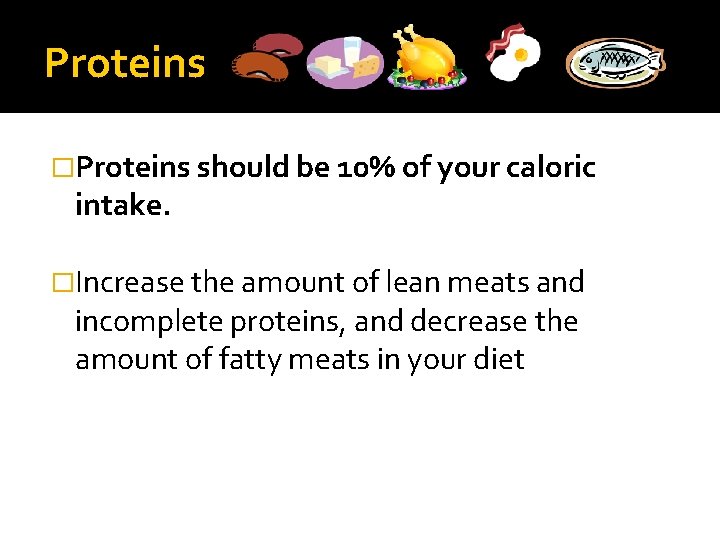 Proteins �Proteins should be 10% of your caloric intake. �Increase the amount of lean