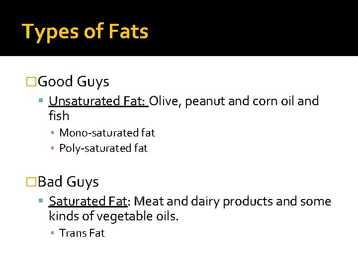 Types of Fats �Good Guys Unsaturated Fat: Olive, peanut and corn oil and fish