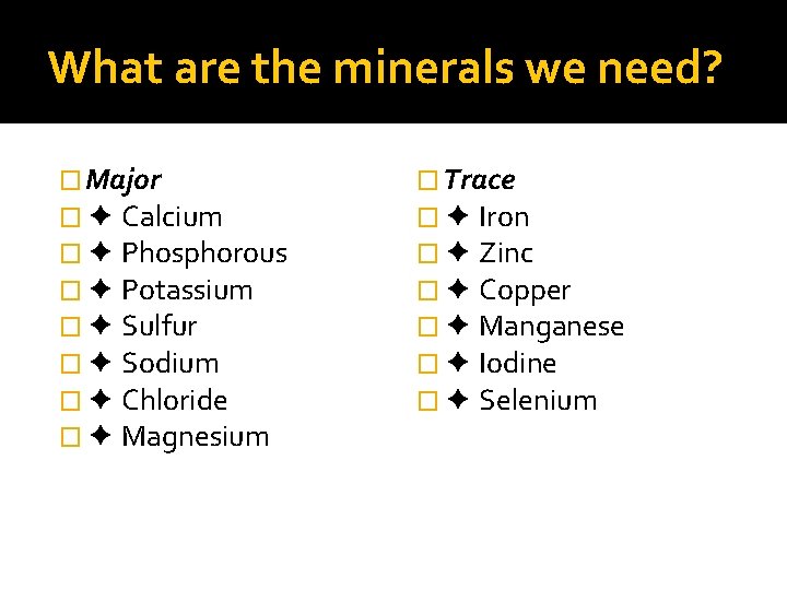 What are the minerals we need? � Major � ✦ Calcium � ✦ Phosphorous