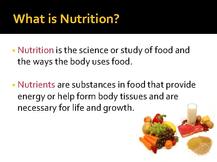What is Nutrition? • Nutrition is the science or study of food and the