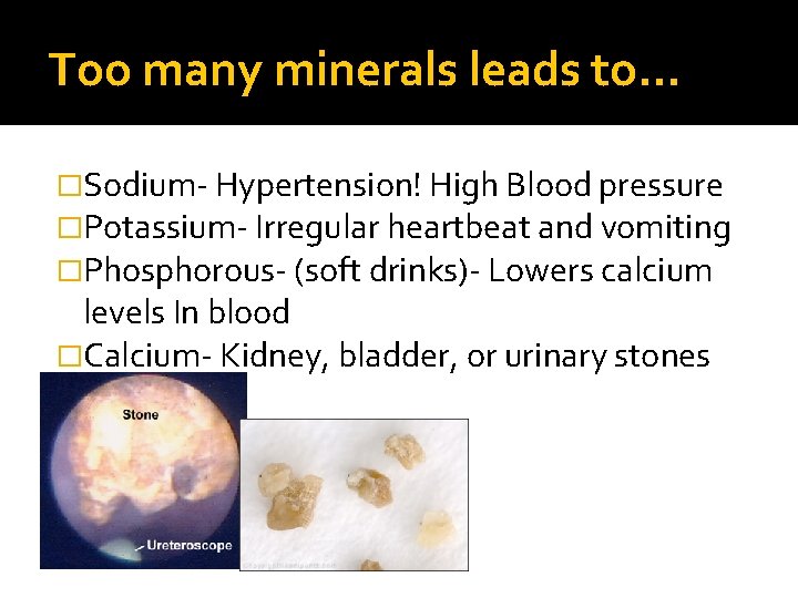 Too many minerals leads to… �Sodium- Hypertension! High Blood pressure �Potassium- Irregular heartbeat and
