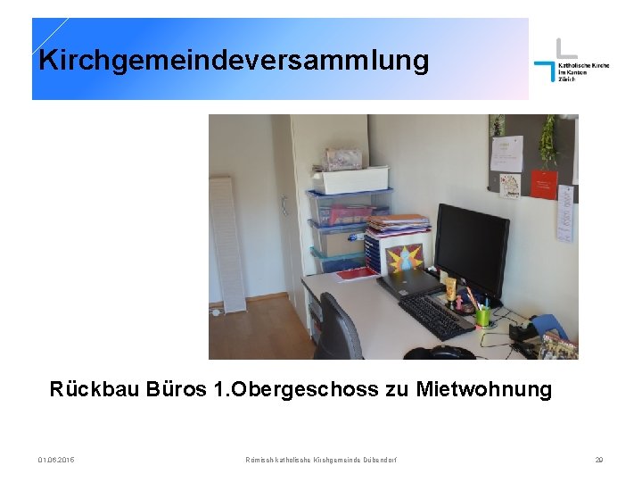 Kirchgemeindeversammlung Rückbau Büros 1. Obergeschoss zu Mietwohnung 01. 06. 2015 Römisch-katholische Kirchgemeinde Dübendorf 29