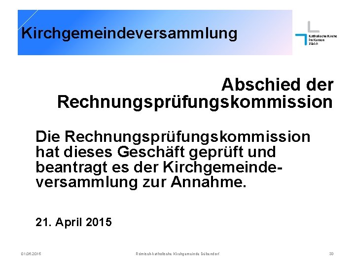 Kirchgemeindeversammlung Abschied der Rechnungsprüfungskommission Die Rechnungsprüfungskommission hat dieses Geschäft geprüft und beantragt es der