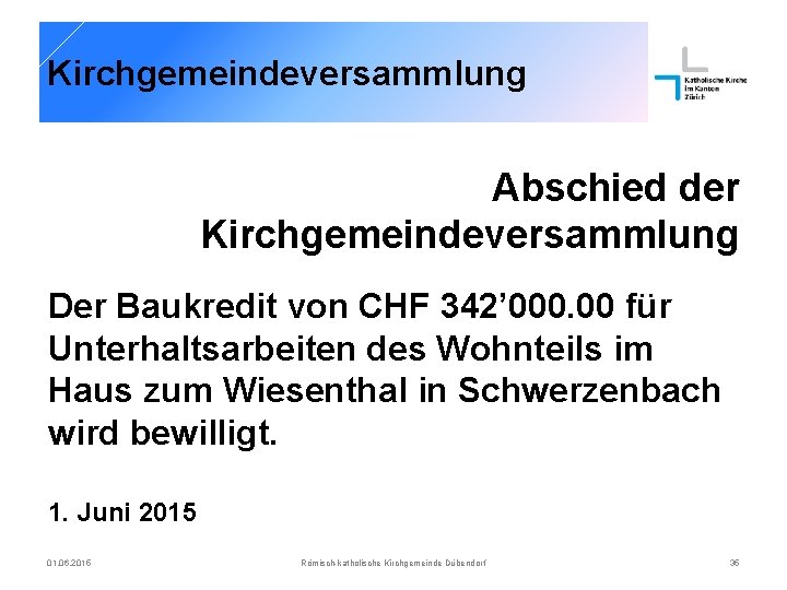 Kirchgemeindeversammlung Abschied der Kirchgemeindeversammlung Der Baukredit von CHF 342’ 000. 00 für Unterhaltsarbeiten des