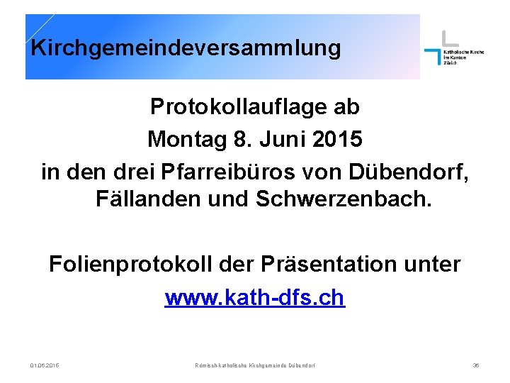 Kirchgemeindeversammlung Protokollauflage ab Montag 8. Juni 2015 in den drei Pfarreibüros von Dübendorf, Fällanden