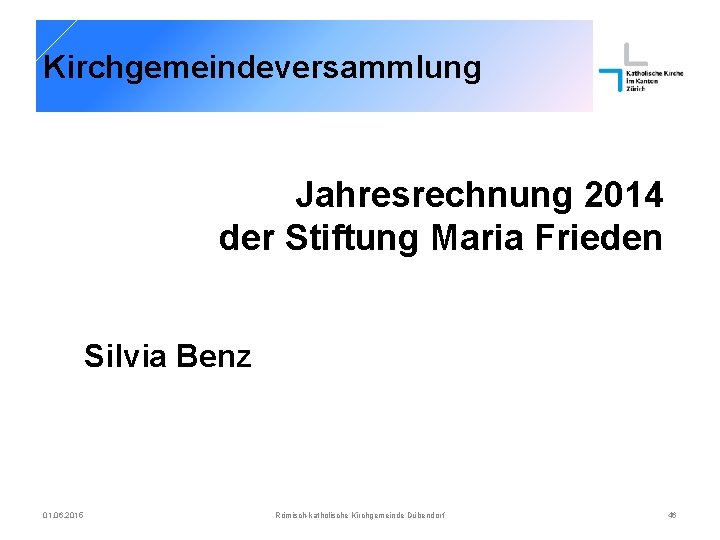 Kirchgemeindeversammlung Jahresrechnung 2014 der Stiftung Maria Frieden Silvia Benz 01. 06. 2015 Römisch-katholische Kirchgemeinde