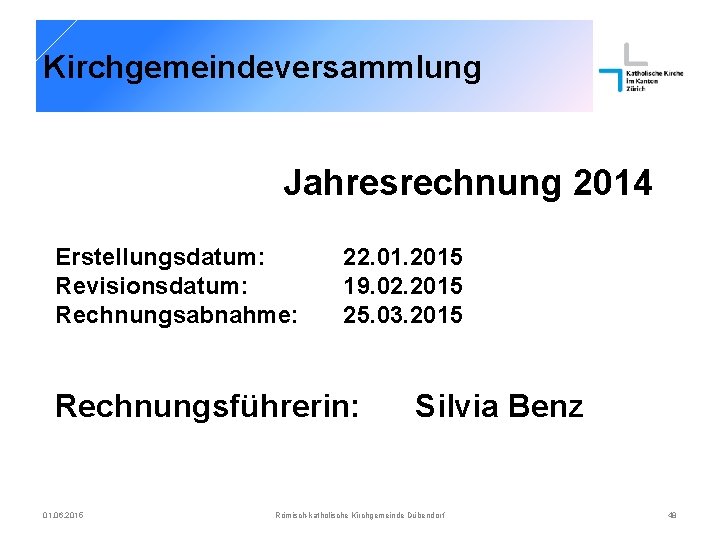 Kirchgemeindeversammlung Jahresrechnung 2014 Erstellungsdatum: Revisionsdatum: Rechnungsabnahme: 22. 01. 2015 19. 02. 2015 25. 03.