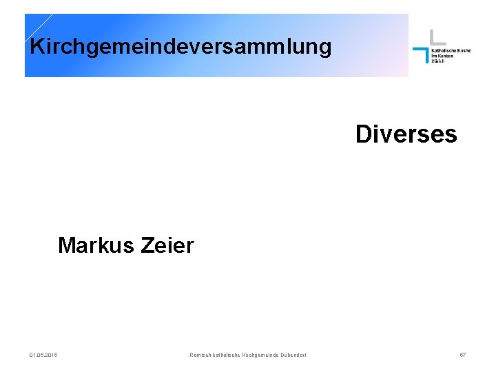 Kirchgemeindeversammlung Diverses Markus Zeier 01. 06. 2015 Römisch-katholische Kirchgemeinde Dübendorf 57 