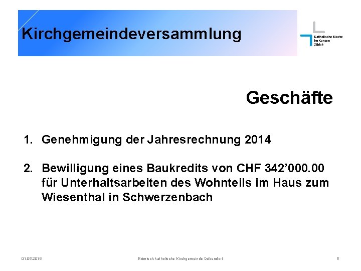 Kirchgemeindeversammlung Geschäfte 1. Genehmigung der Jahresrechnung 2014 2. Bewilligung eines Baukredits von CHF 342’