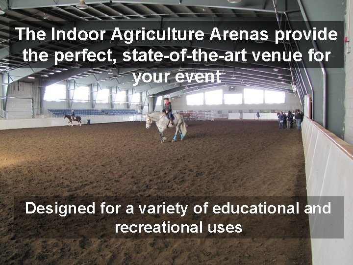 The Indoor Agriculture Arenas provide the perfect, state-of-the-art venue for your event Designed for