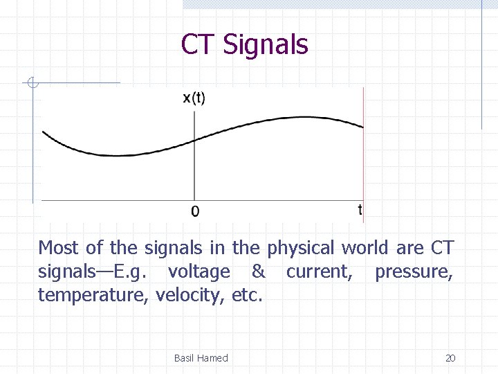 CT Signals Most of the signals in the physical world are CT signals—E. g.