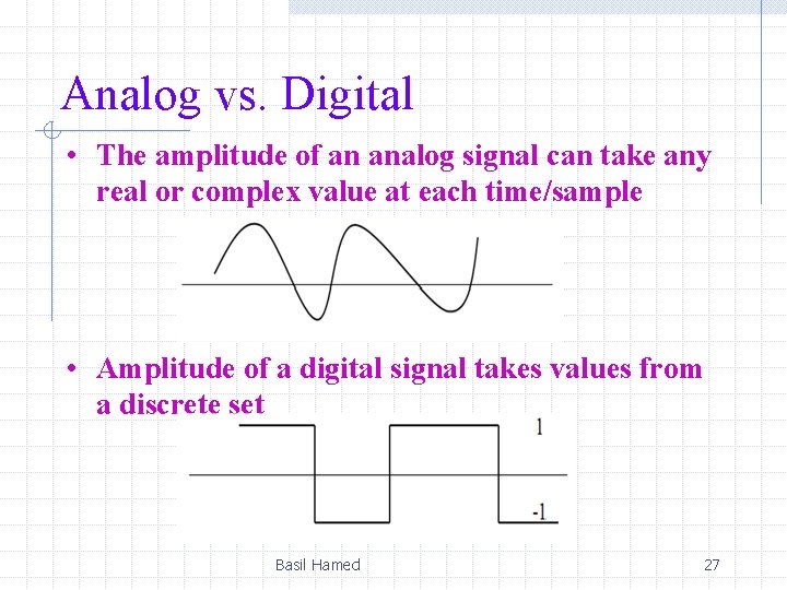 Analog vs. Digital • The amplitude of an analog signal can take any real