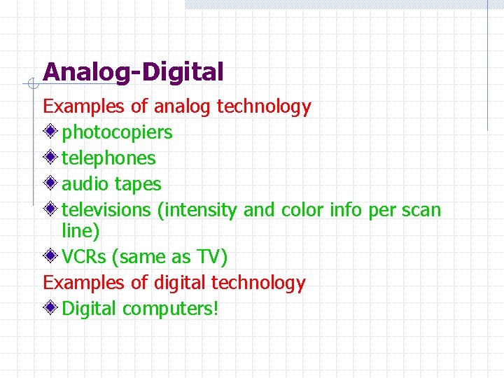 Analog-Digital Examples of analog technology photocopiers telephones audio tapes televisions (intensity and color info