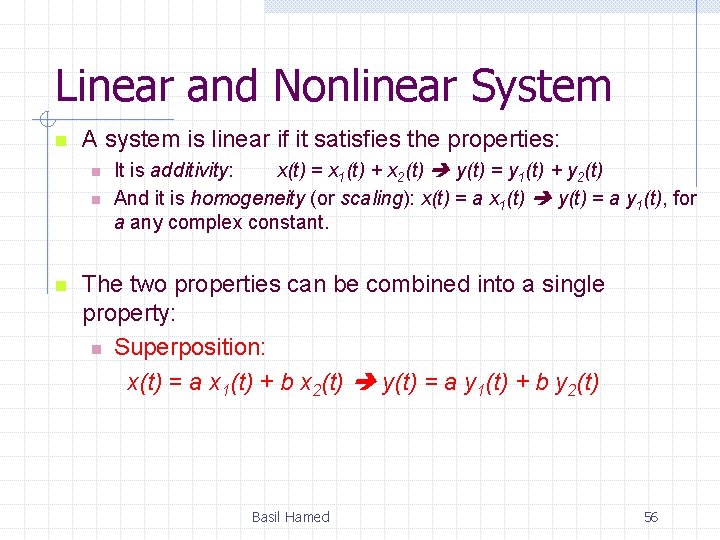 Linear and Nonlinear System n A system is linear if it satisfies the properties: