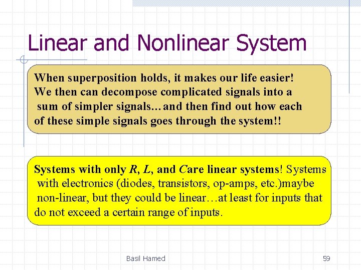 Linear and Nonlinear System When superposition holds, it makes our life easier! We then