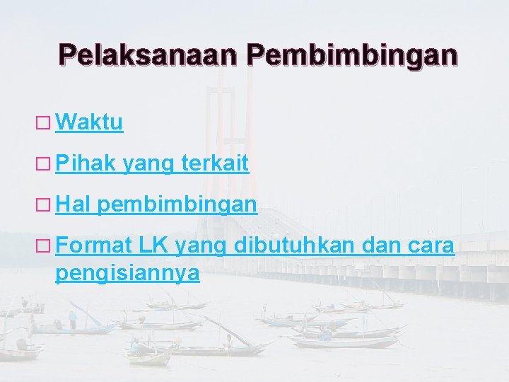 Pelaksanaan Pembimbingan � Waktu � Pihak � Hal yang terkait pembimbingan � Format LK