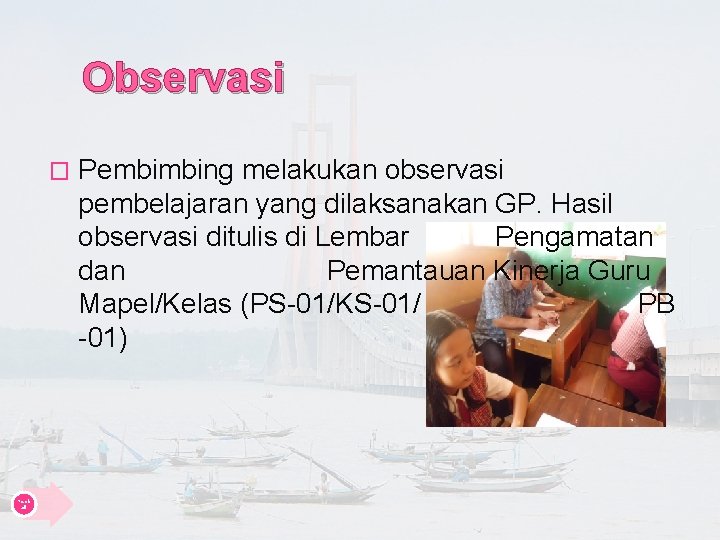 Observasi � Kemb ali Pembimbing melakukan observasi pembelajaran yang dilaksanakan GP. Hasil observasi ditulis