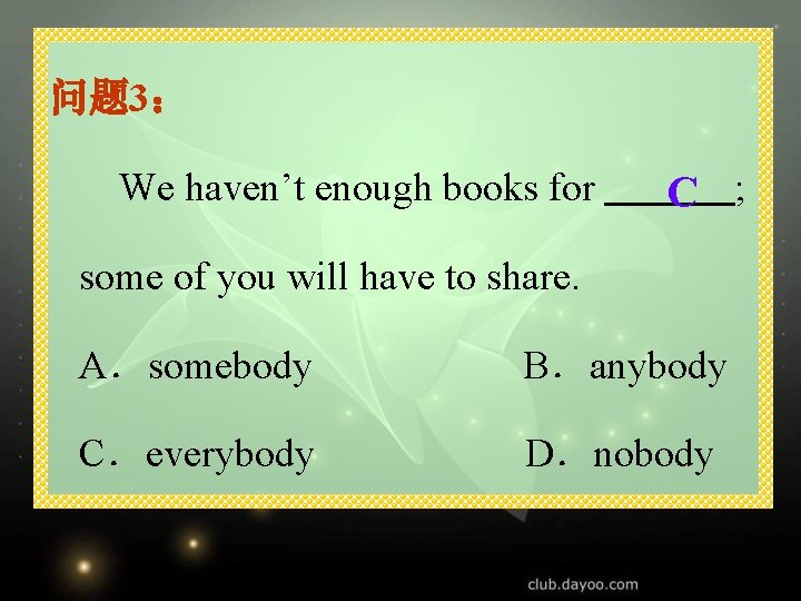 问题 3： We haven’t enough books for C ; some of you will have