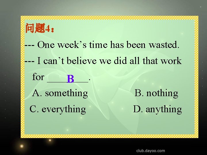 问题 4： --- One week’s time has been wasted. --- I can’t believe we