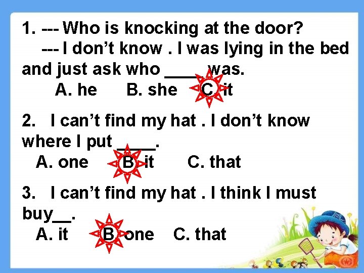 1. --- Who is knocking at the door? --- I don’t know. I was