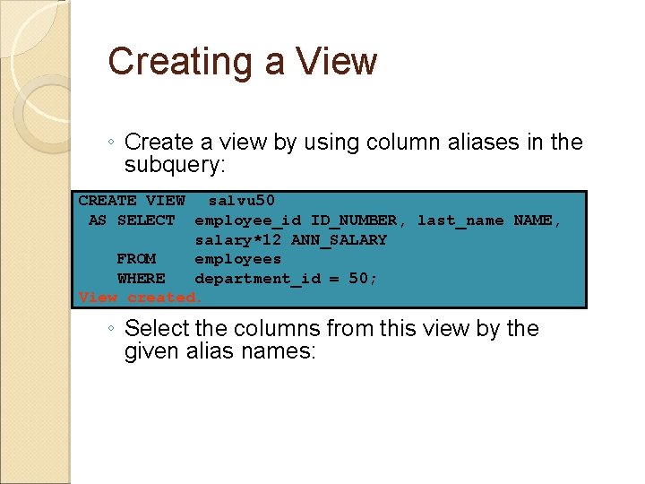 Creating a View ◦ Create a view by using column aliases in the subquery: Creating a View ◦ Create a view by using column aliases in the subquery: