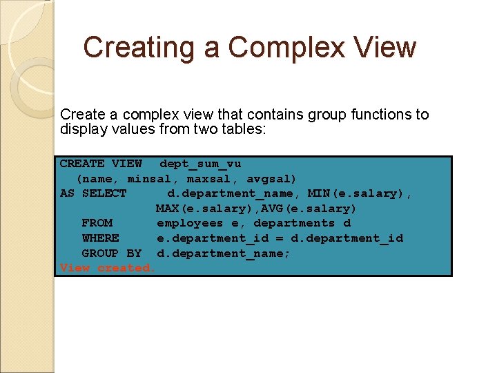Creating a Complex View Create a complex view that contains group functions to display Creating a Complex View Create a complex view that contains group functions to display