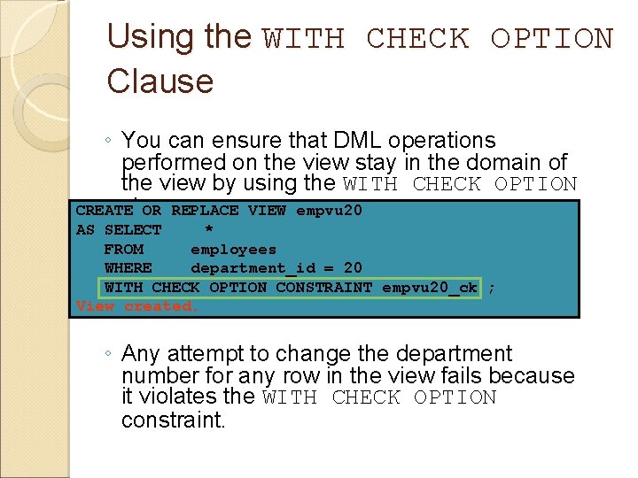 Using the WITH CHECK OPTION Clause ◦ You can ensure that DML operations performed Using the WITH CHECK OPTION Clause ◦ You can ensure that DML operations performed